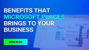 Benefits that Microsoft Places bring to your business